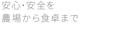 安心･安全を農場から食卓まで